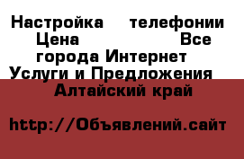 Настройка IP телефонии › Цена ­ 5000-10000 - Все города Интернет » Услуги и Предложения   . Алтайский край